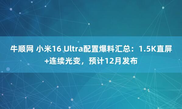 牛顺网 小米16 Ultra配置爆料汇总：1.5K直屏+连续光变，预计12月发布