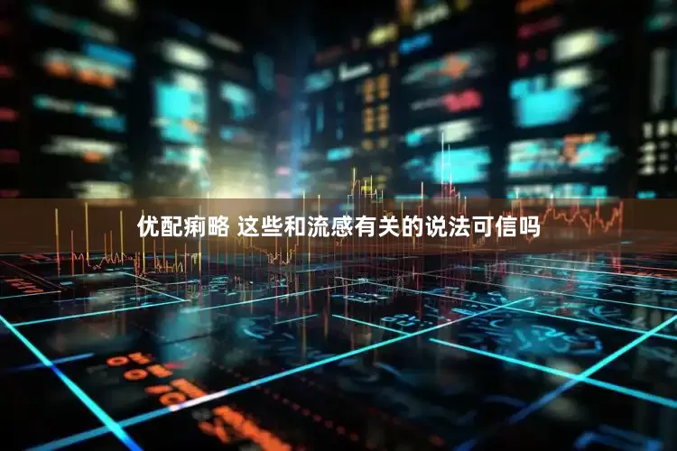 优配痢略 这些和流感有关的说法可信吗